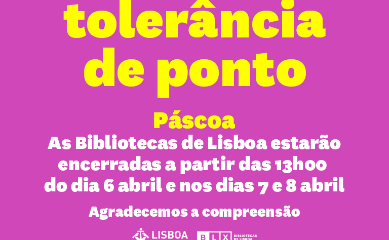 Tolerância de ponto | Páscoa As Bibliotecas de Lisboa estarão encerradas a partir das 13h00 do dia 6 de abril e nos dias 7 e 8 de abril. Agradecemos a compreensão.