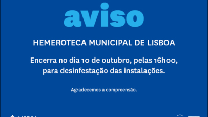 Aviso: a Hemeroteca Municipal de Lisboa encerra no dia 10 de outubro, pelas 16h00, para desinfestação das instalações.