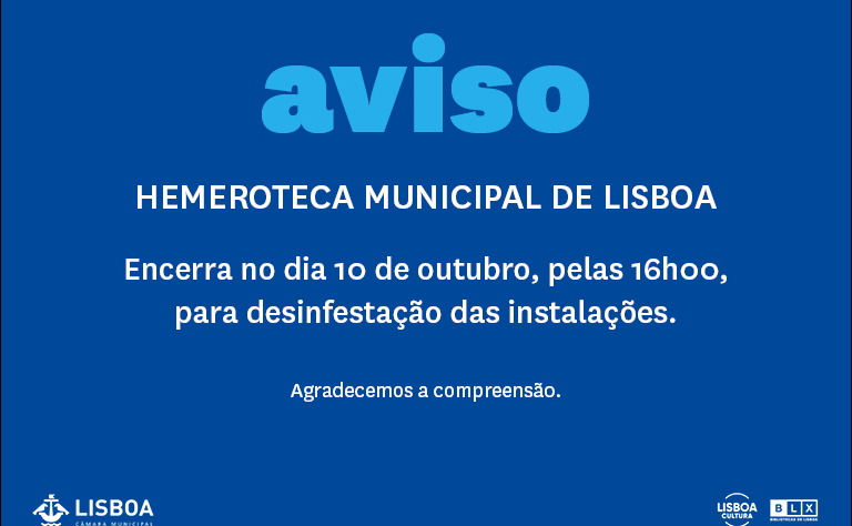 Aviso: a Hemeroteca Municipal de Lisboa encerra no dia 10 de outubro, pelas 16h00, para desinfestação das instalações.