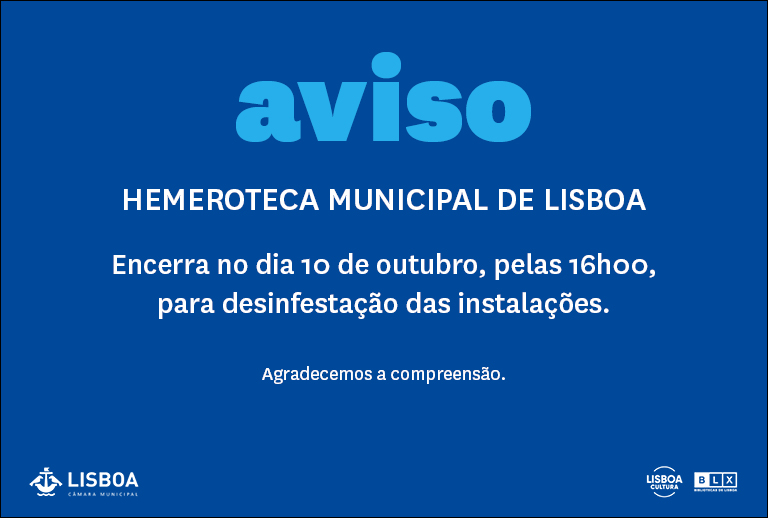 Aviso: a Hemeroteca Municipal de Lisboa encerra no dia 10 de outubro, pelas 16h00, para desinfestação das instalações.