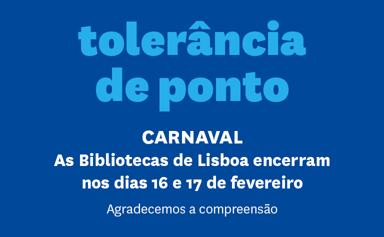 Imagem com texto: Tolerância de ponto, Carnaval, As Bibliotecas de Lisboa encerram nos dias 16 e 17 de fevereiro. Agradecemos a compreensão.