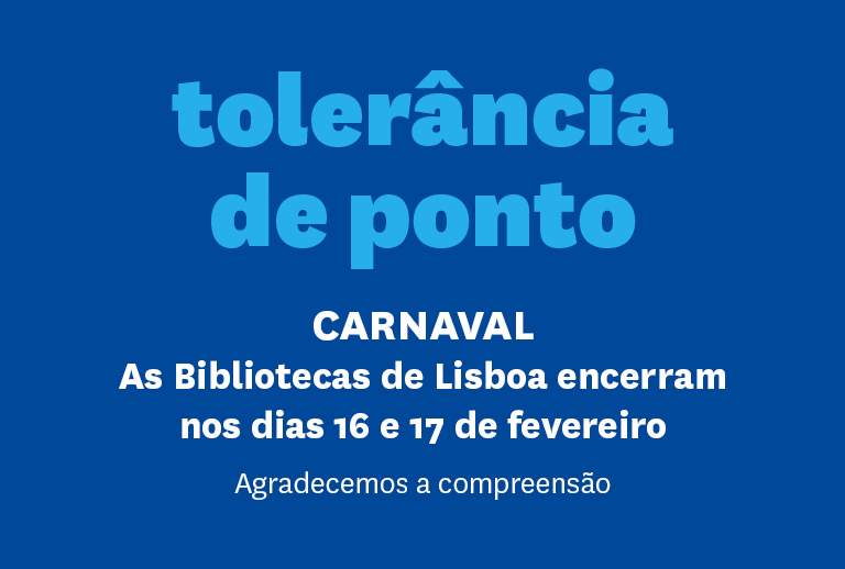 Imagem com texto: Tolerância de ponto, Carnaval, As Bibliotecas de Lisboa encerram nos dias 16 e 17 de fevereiro. Agradecemos a compreensão.
